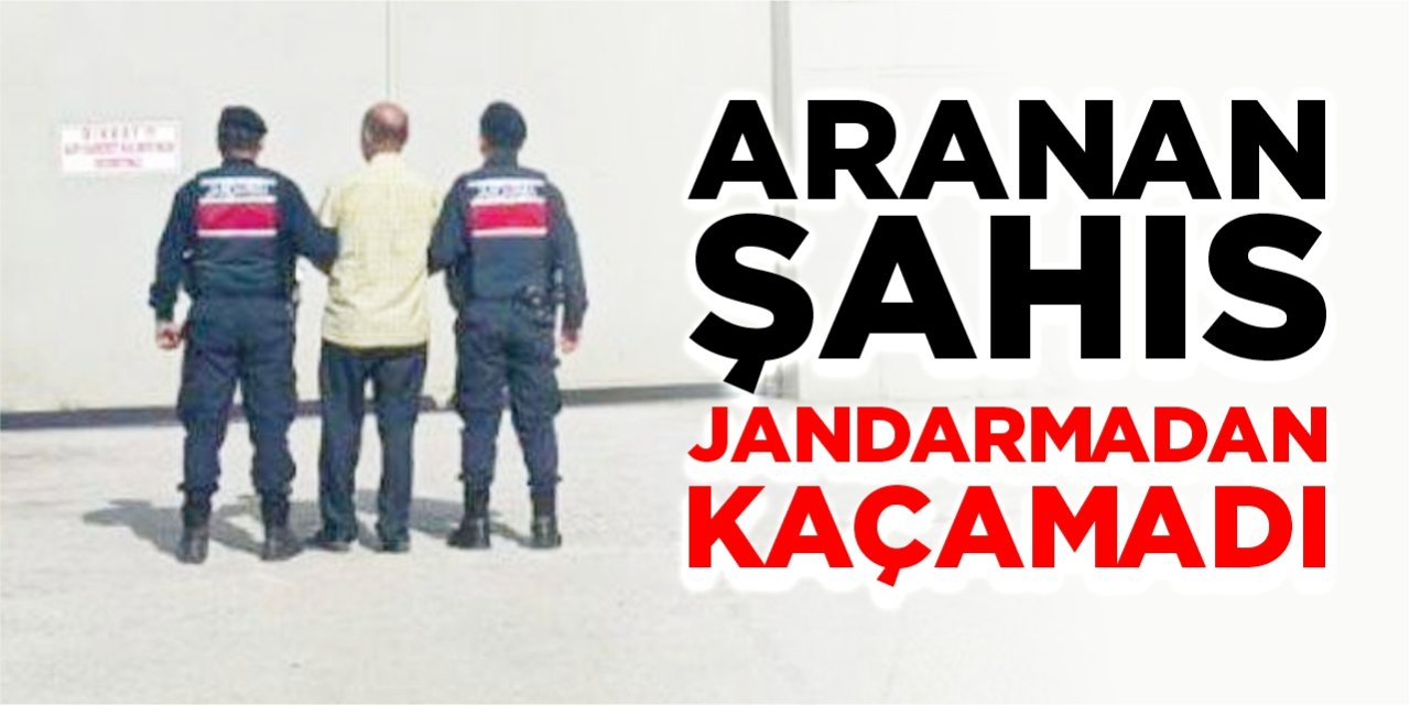 Aranan şahıs jandarmadan kaçamadı!