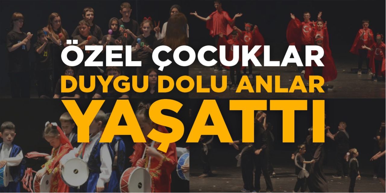 Özel çocuklar duygu dolu anlar yaşattı