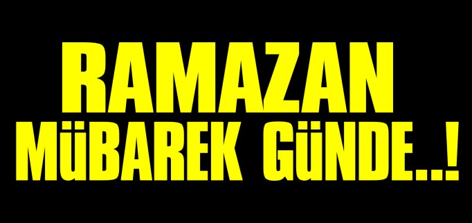 RAMAZAN MÜBAREK GÜNDE..!