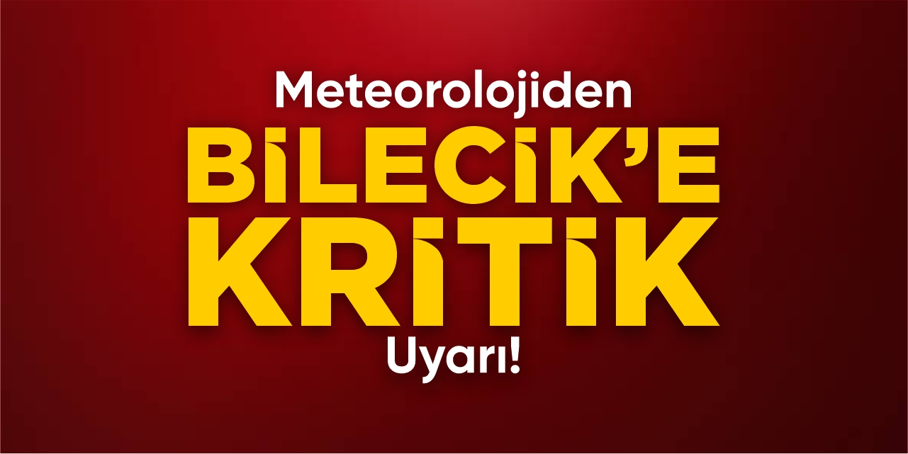 Meteorolojiden Bilecik’e kritik uyarı!