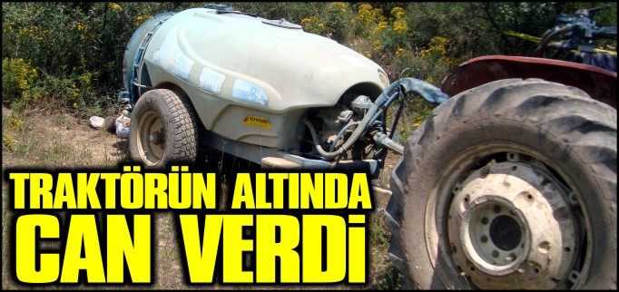 TRAKTÖRÜN ALTINDA KALAN ÇİFTÇİ HAYATINI KAYBETTİ