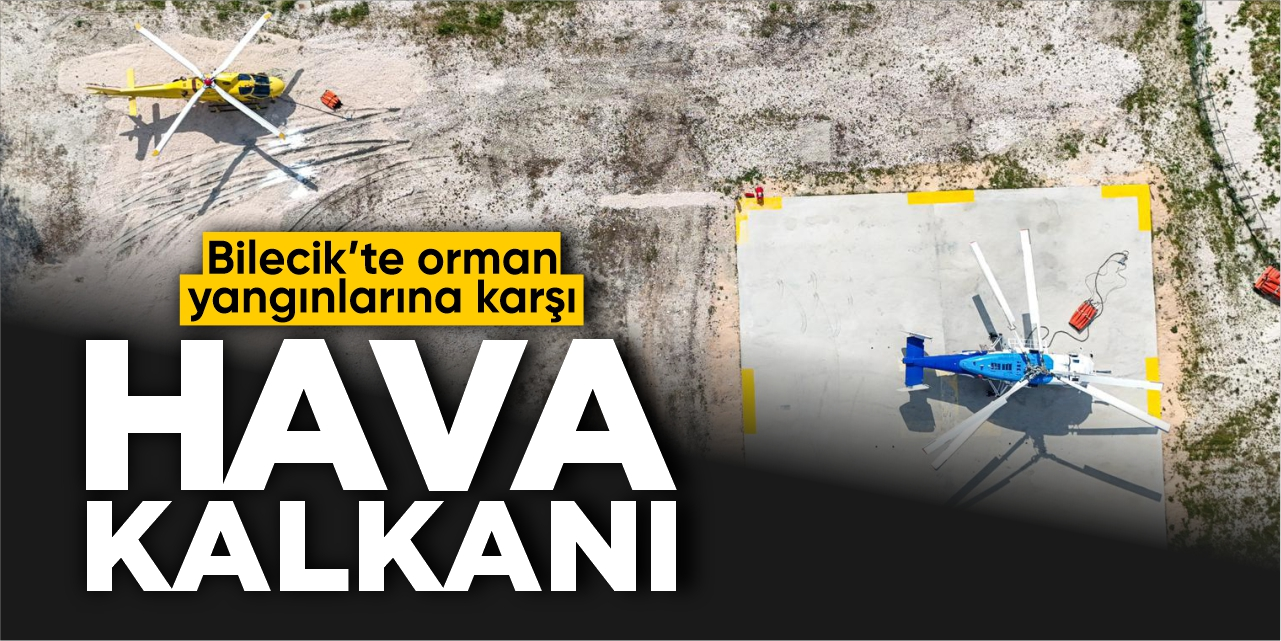 Bilecik’te Orman Yangınlarına Karşı Helikopter Takviyesi