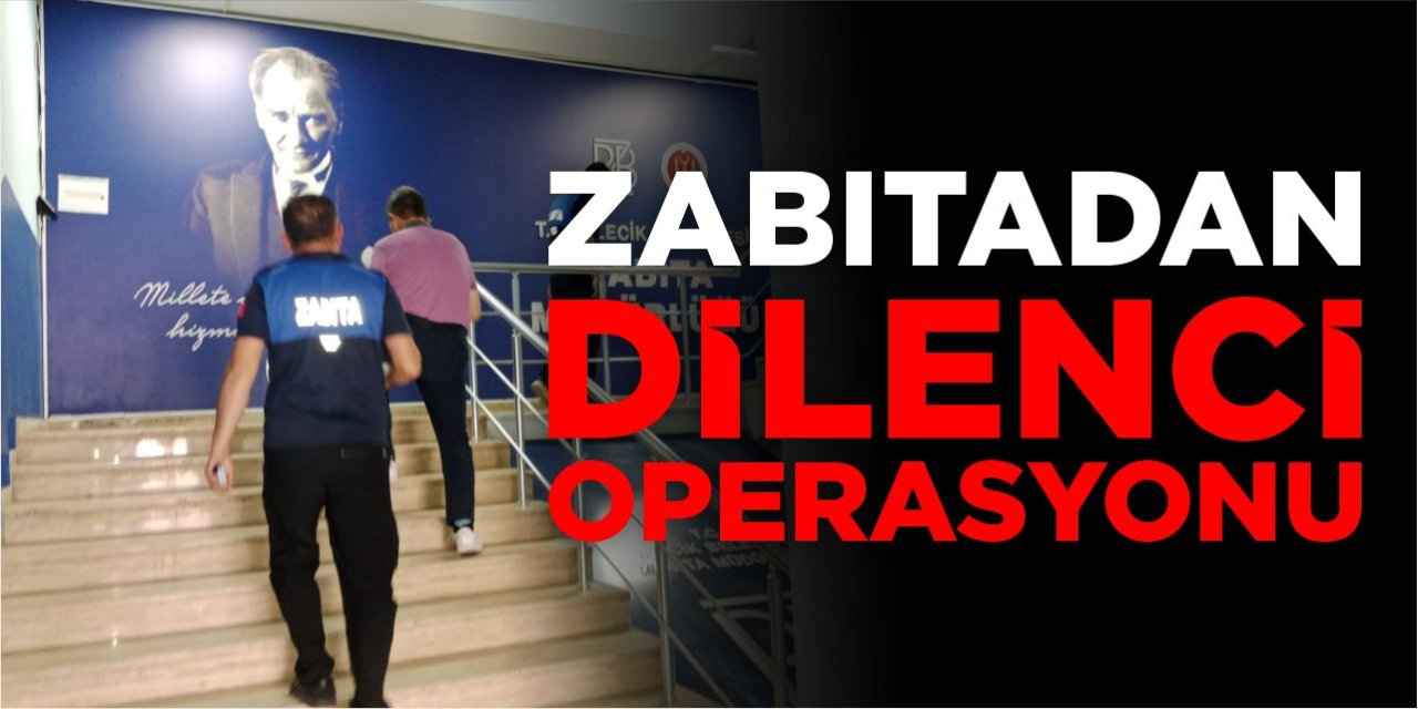 Zabıtadan Dilenci Operasyonu!