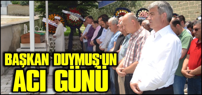 BAŞKAN DUYMUŞ’UN ACI GÜNÜ