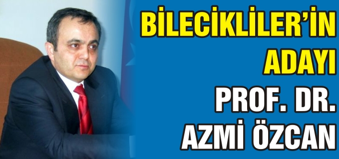BİLECİKLİLERİN ADAYI PROF. DR. AZMİ ÖZCAN