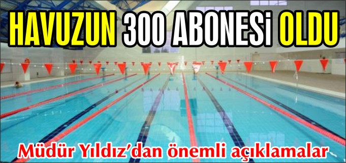HAVUZUN 300 ABONESİ OLDU