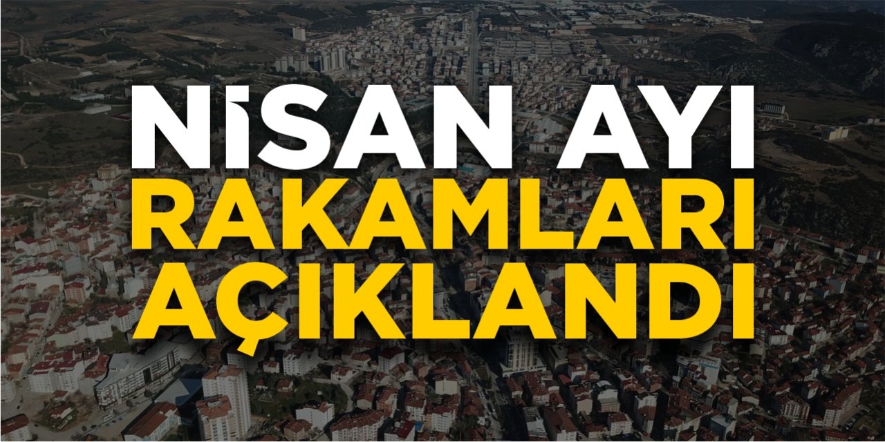 Bilecik’in Nisan ayı rakamları açıklandı