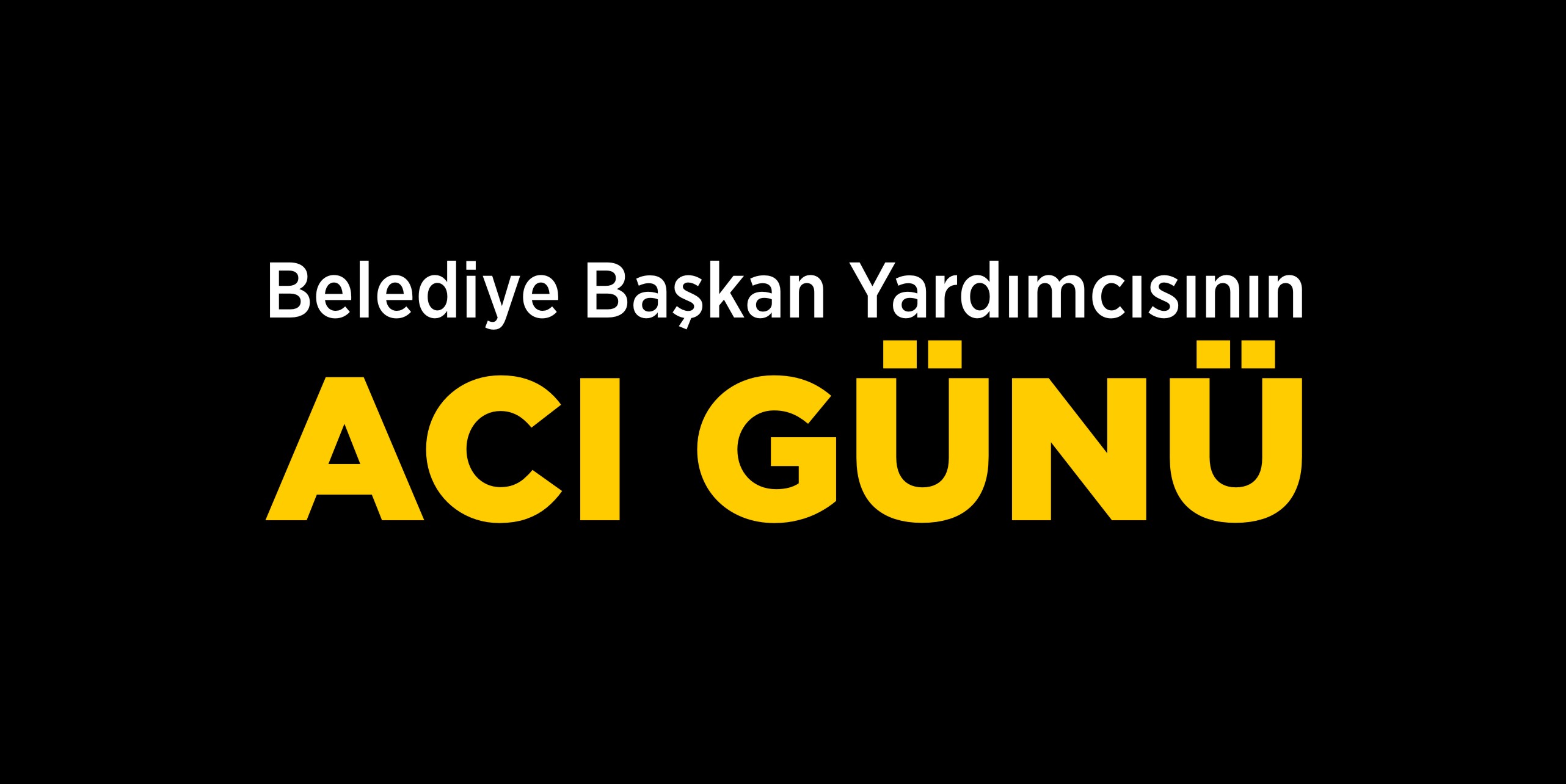 Belediye Başkan Yardımcısının Acı Günü