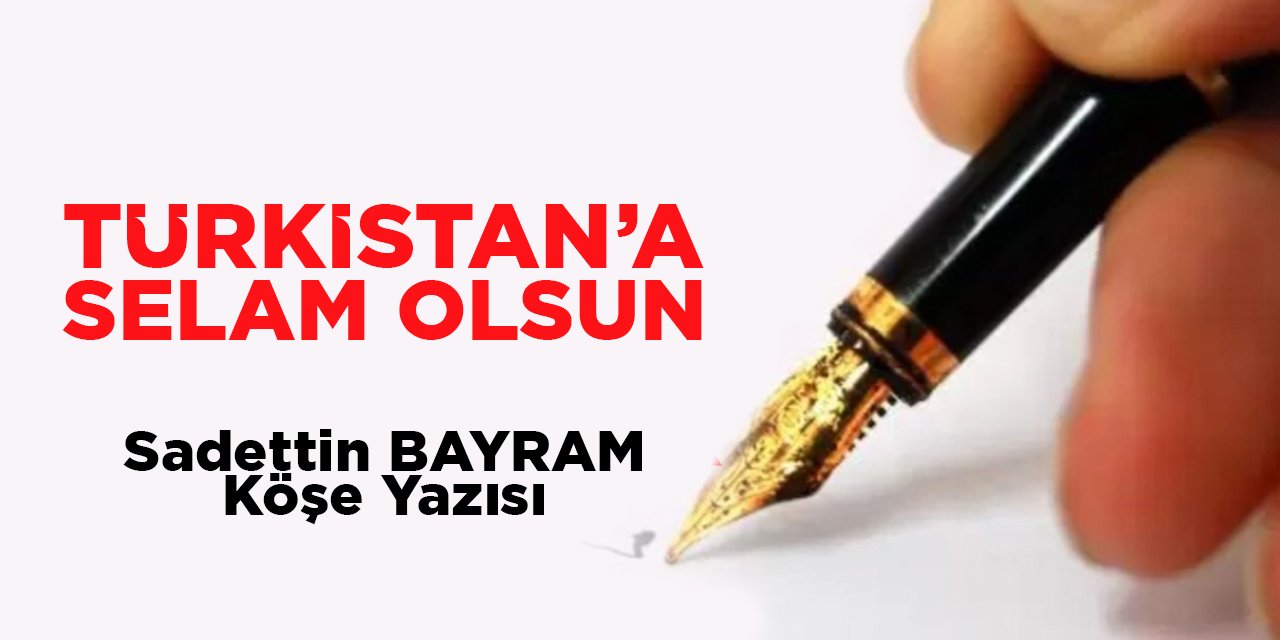 TÜRKİSTAN'A SELAM OLSUN
