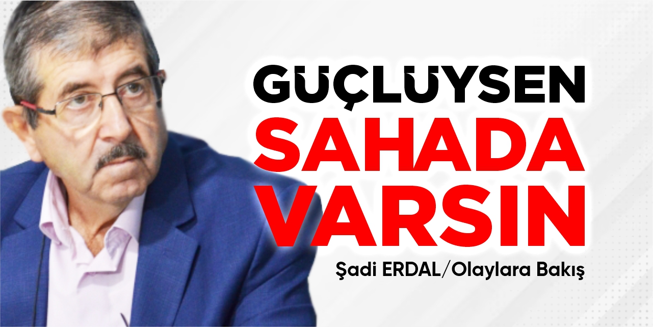 Güçlüysen sahada varsın