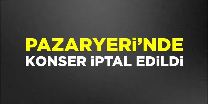 Pazaryeri'nde konser iptal edildi