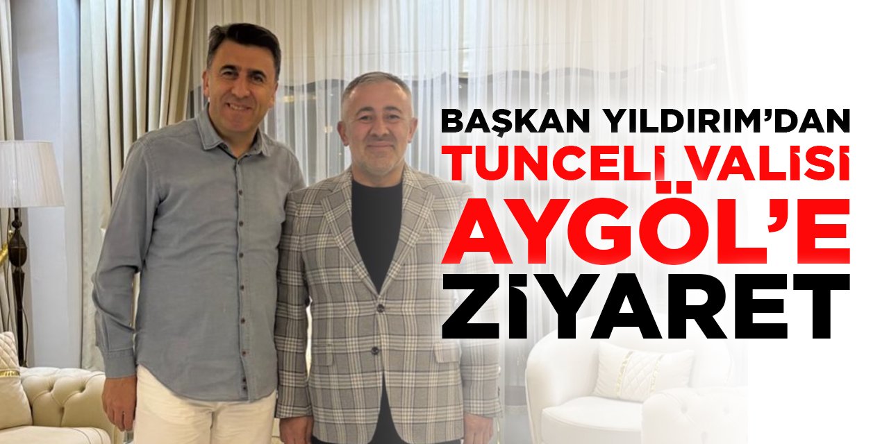 Başkan Yıldırım'dan Tunceli Valisi Aygöl'e Ziyaret