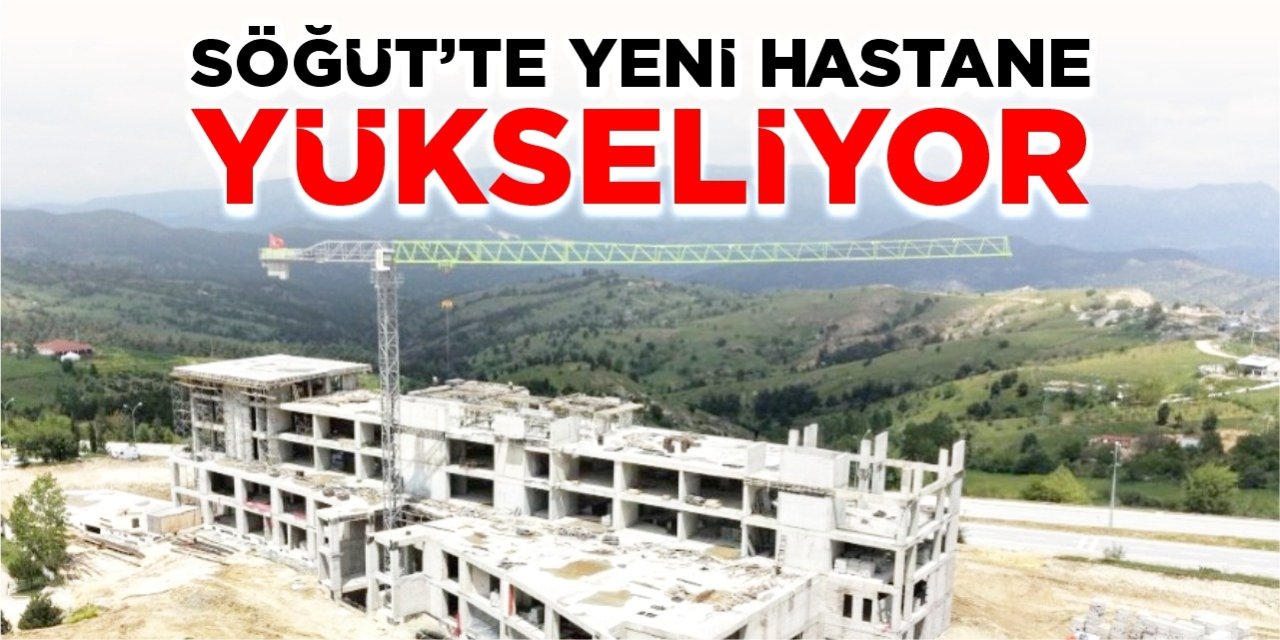 Söğüt’te yeni hastane yükseliyor