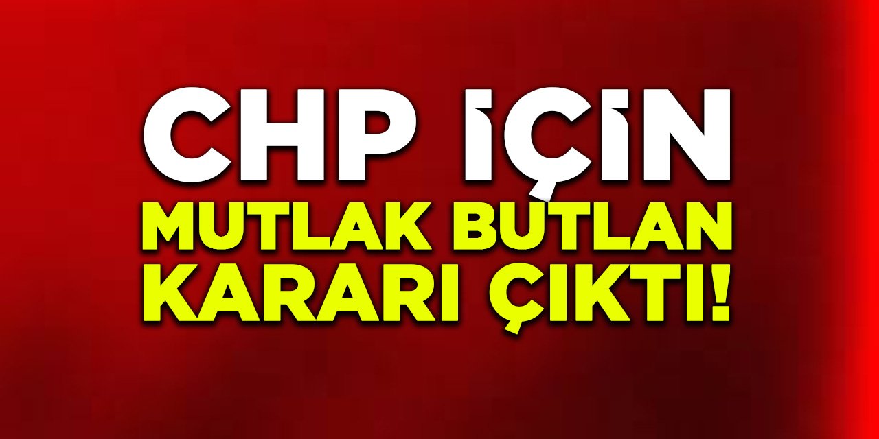 CHP İçin Mutlak Butlan Kararı Çıktı!