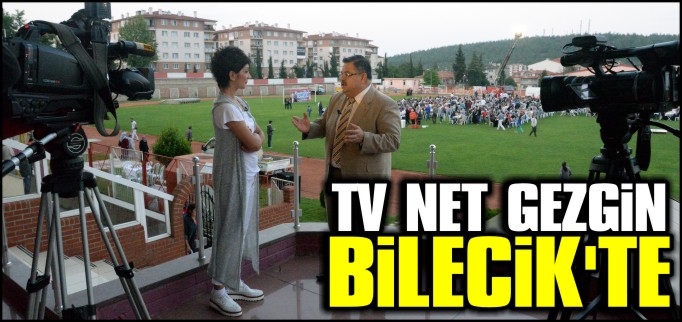 TV NET ’’GEZGİN’’ BİLECİK’TE