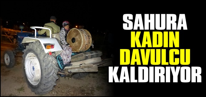VATANDAŞLARI SAHURA KADIN DAVULCU KALDIRIYOR