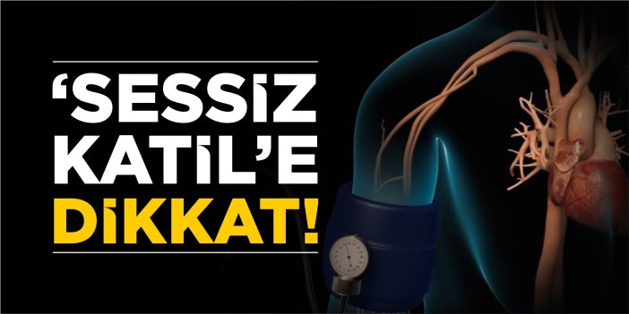 ‘Sessiz Katil’e dikkat!
