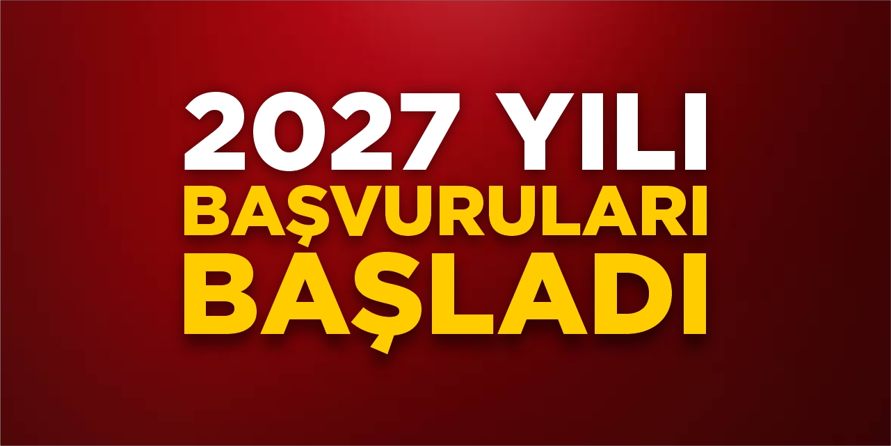 2027 yılı başvuruları başladı