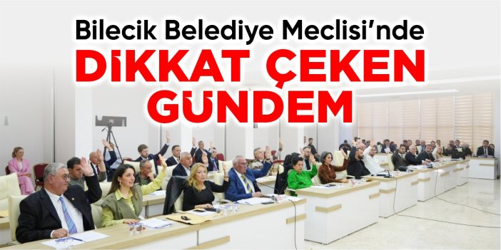 Bilecik Belediye Meclisi’nde dikkat çeken gündem!