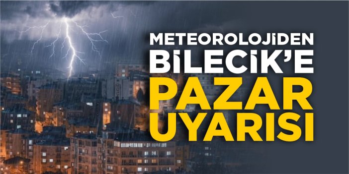 Meteorolojiden Bilecik’e Pazar uyarısı!