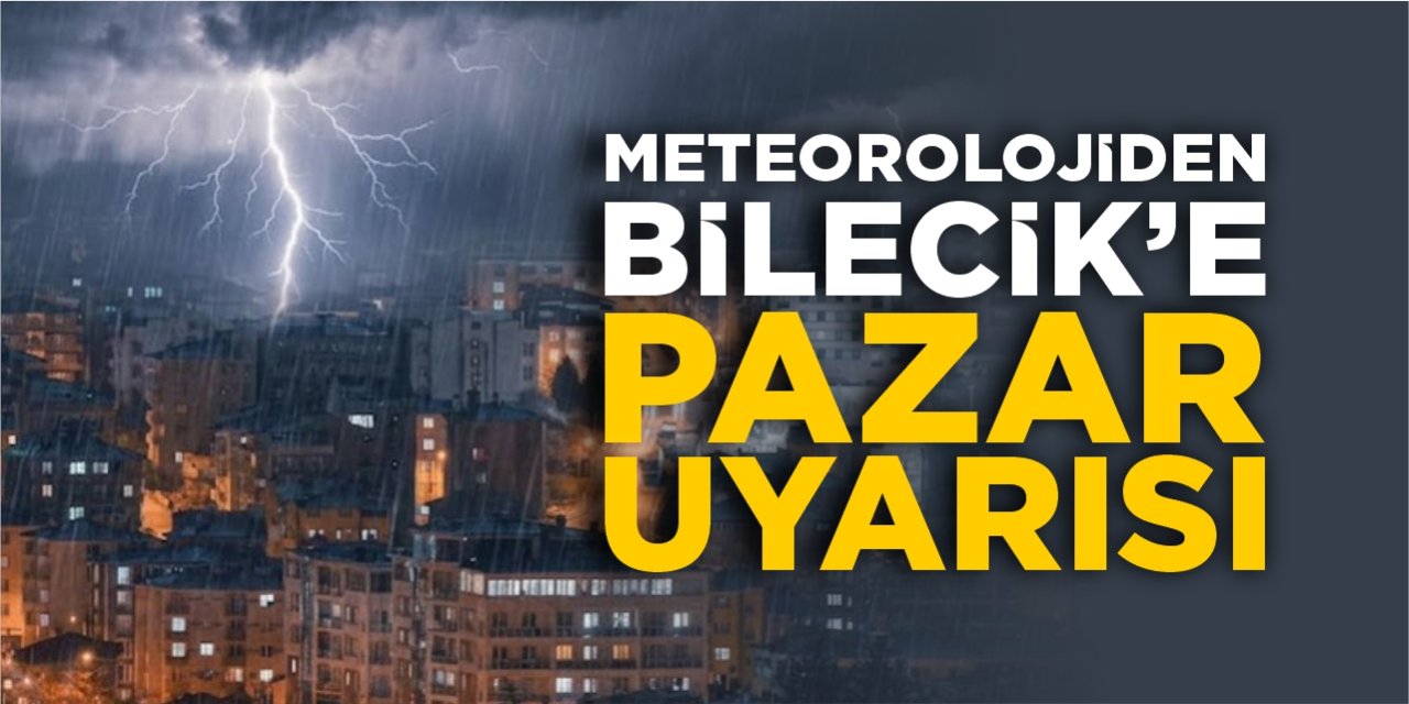 Meteorolojiden Bilecik’e Pazar uyarısı!
