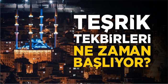 Teşrik tekbirleri ne zaman başlıyor?