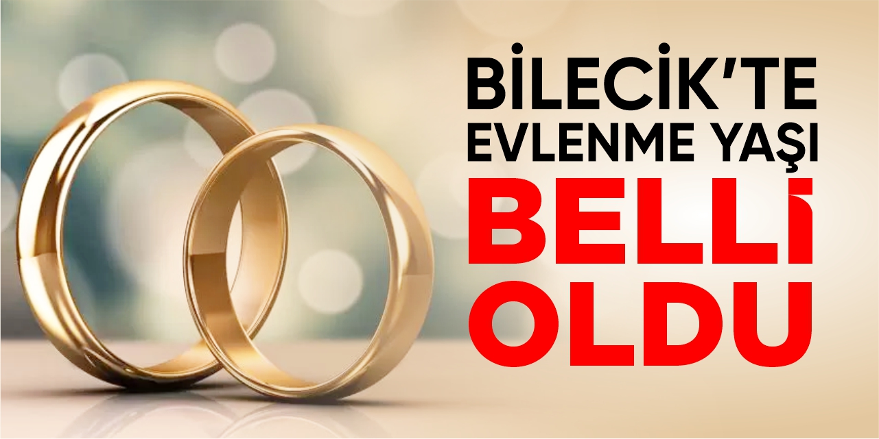 Bilecik’te ortalama evlenme yaşı belli oldu
