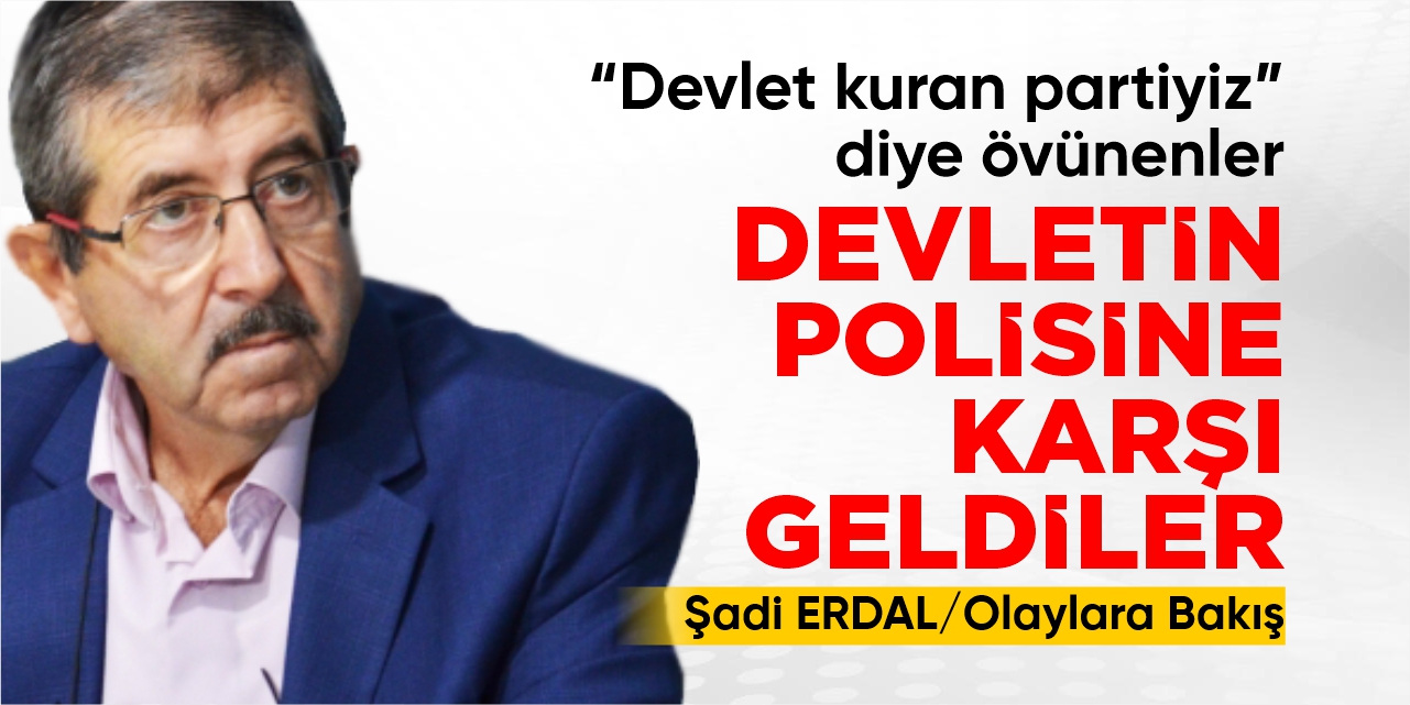 “Devlet kuran partiyiz” diye övünenler, devletin polisine karşı geldiler