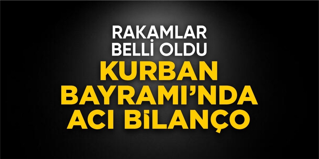 Kurban Bayramı’nın acı bilançosu