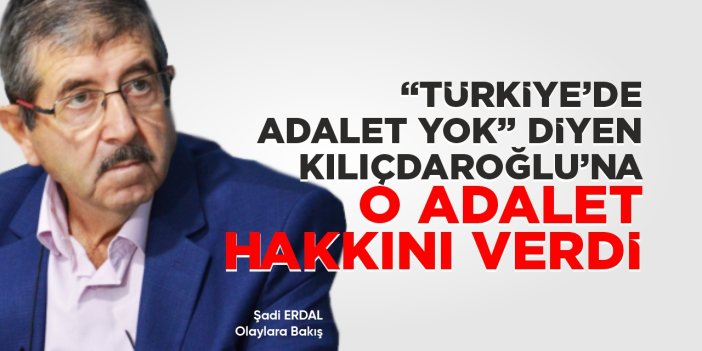 “Türkiye’de adalet yok” diyen Kılıçdaroğlu’na o adalet hakkını verdi