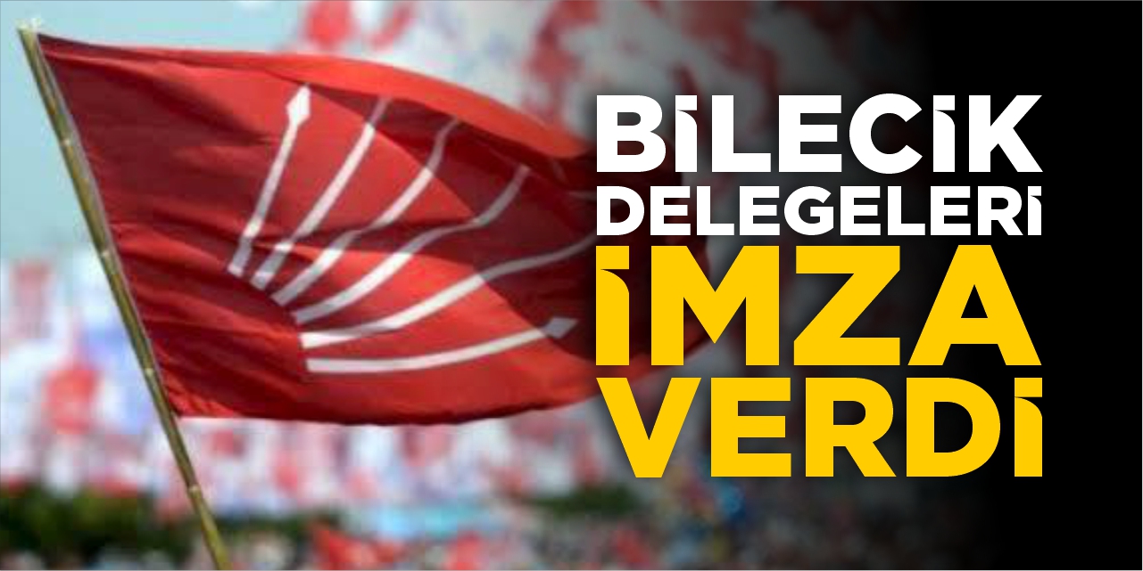 Bilecik delegeleri imza verdi