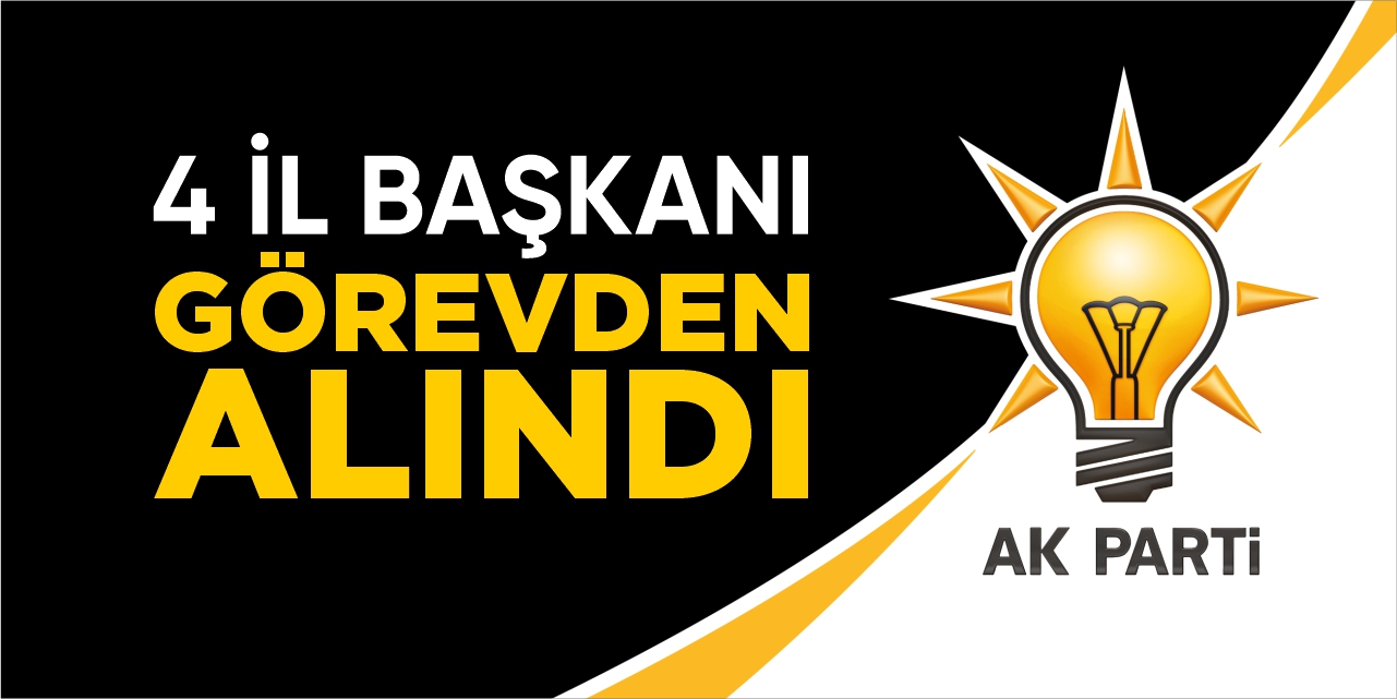 AK Parti'de 4 il başkanı görevden alındı