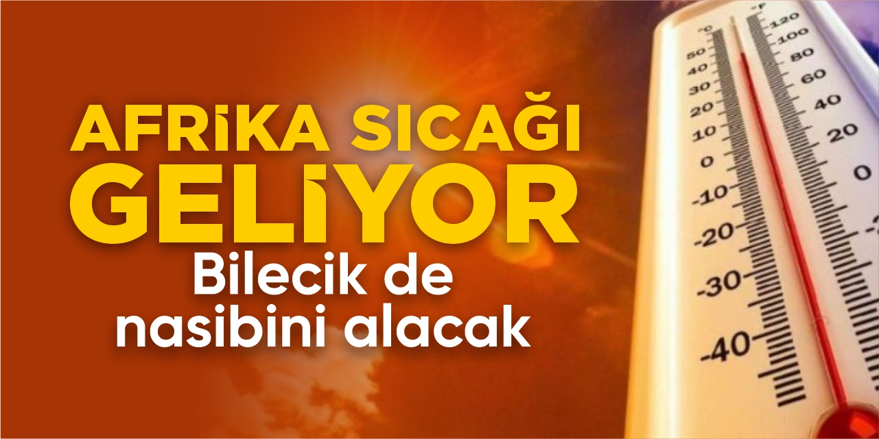 Afrika sıcağı geliyor: Bilecik de nasibini alacak