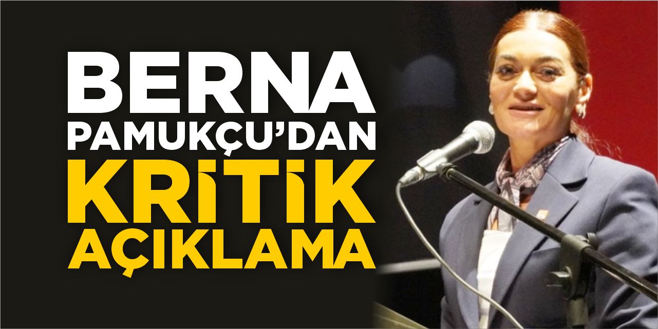 Berna Pamukçu’dan kritik açıklama!
