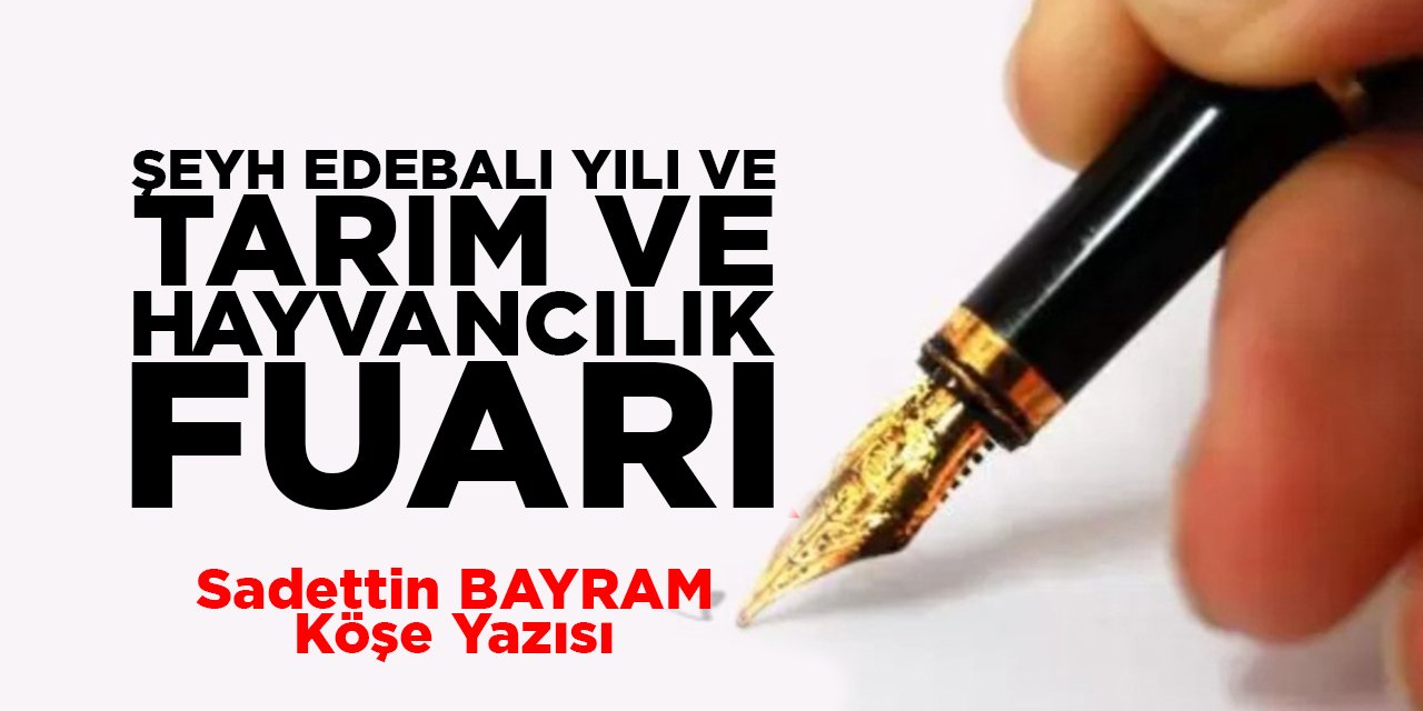 ŞEYH EDEBALI YILI VE TARIM VE HAYVANCILIK FUARI
