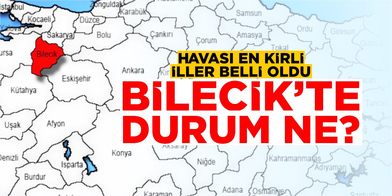 Havası en kirli iller belli oldu: Bilecik’te durum ne?