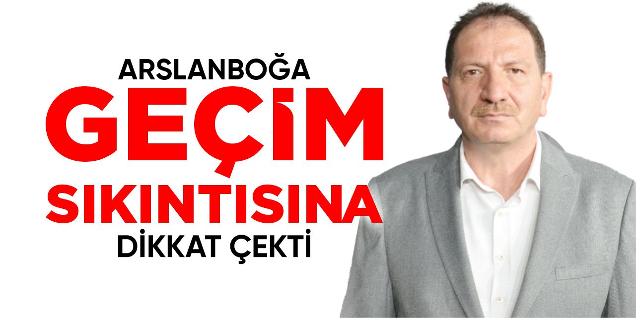 Arslanboğa geçim sıkıntısına dikkat çekti