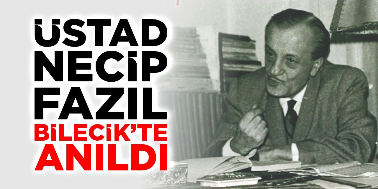 Üstad Necip Fazıl Bilecik’te Anıldı