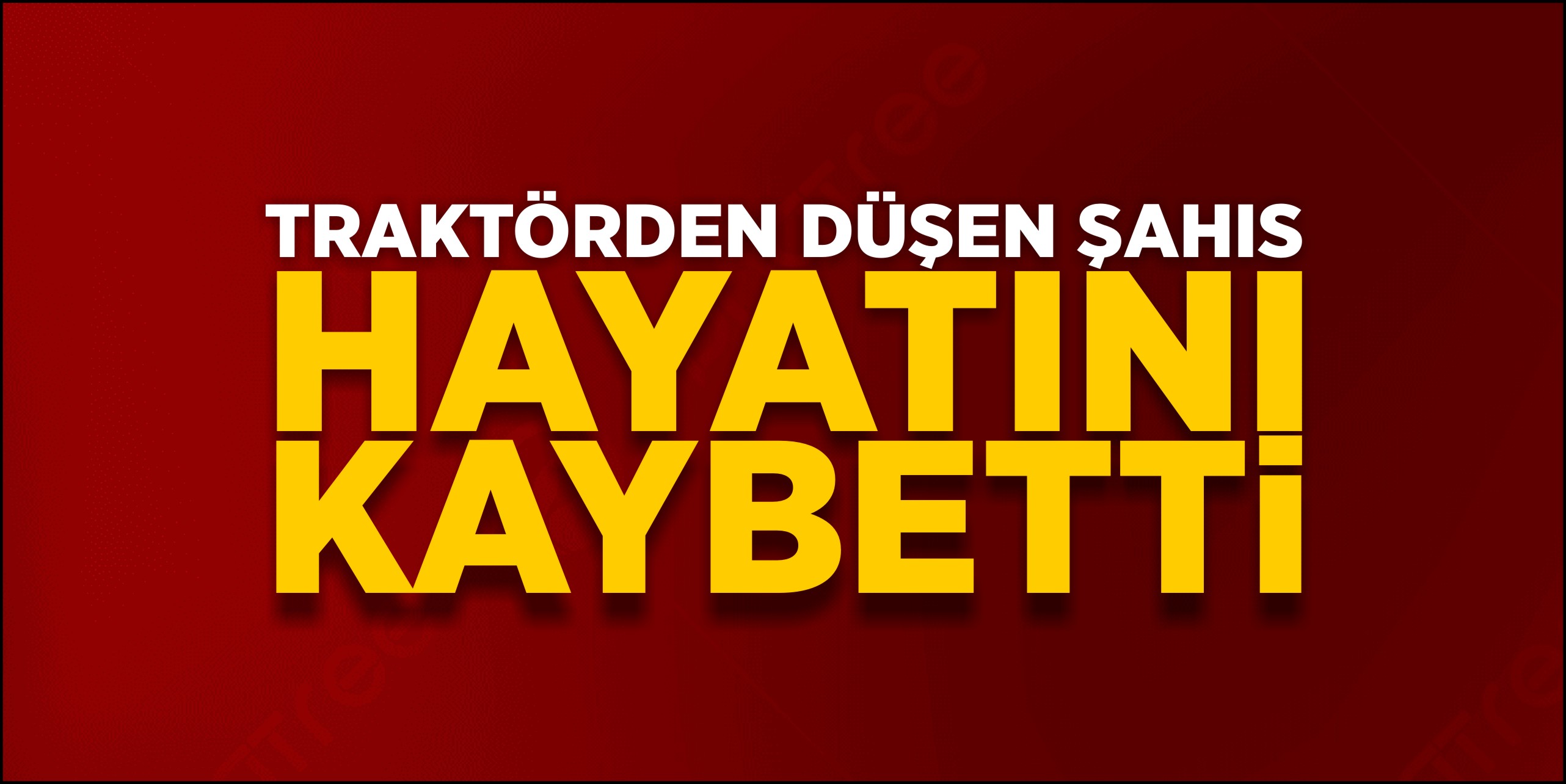 Traktörden düşen şahıs hayatını kaybetti