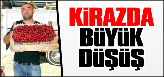 KİRAZDA BÜYÜK DÜŞÜŞ