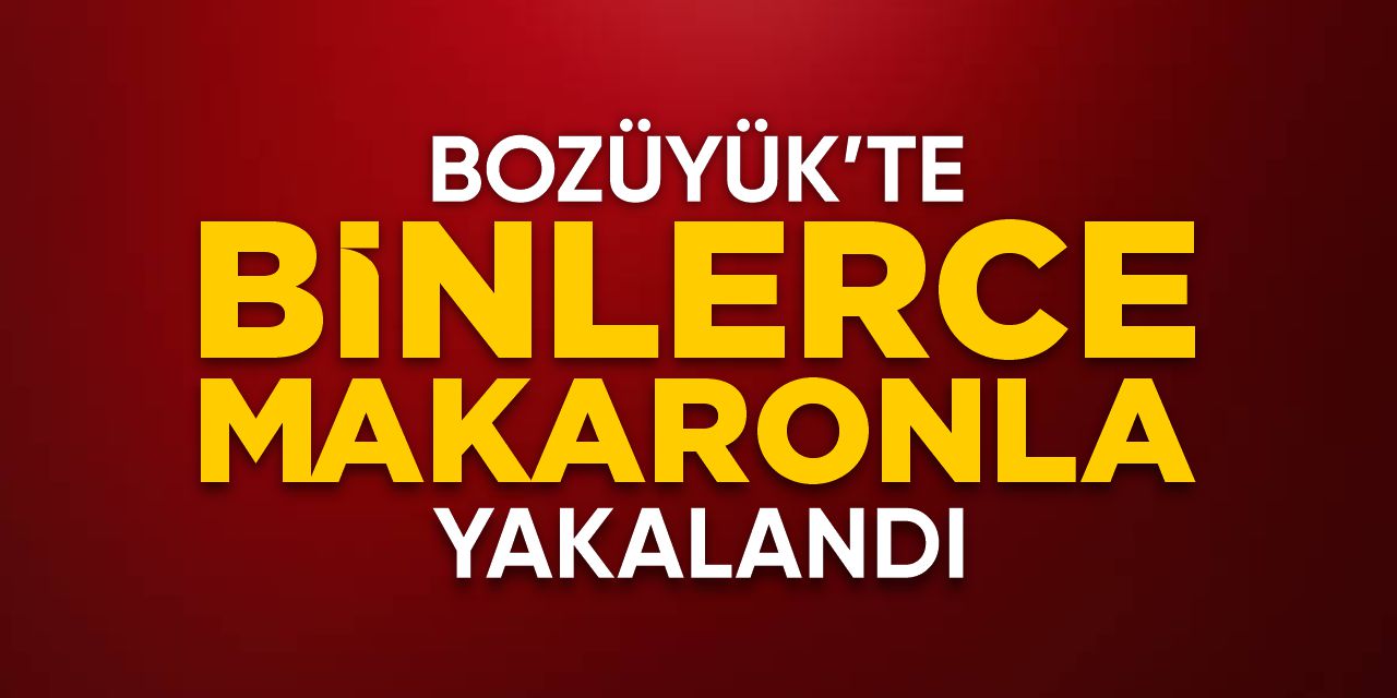 Bozüyük'te binlerce makaronla yakalandı!