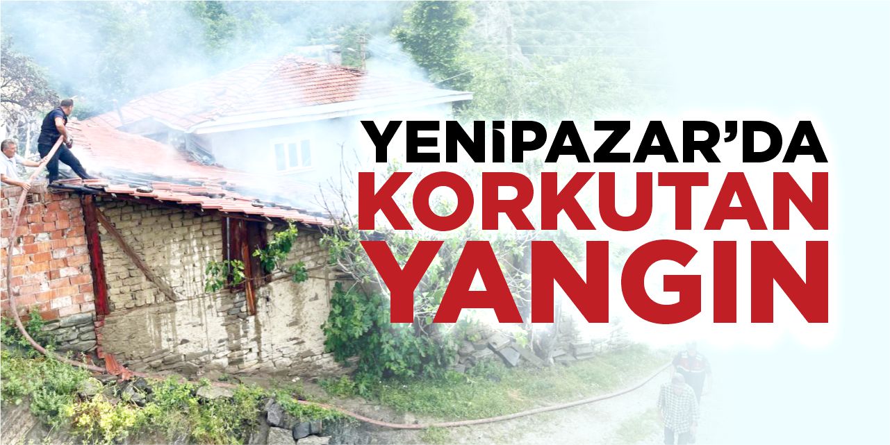 Yenipazar’da korkutan yangın