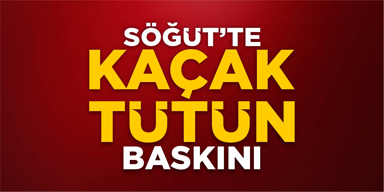 Söğüt’te kaçak tütün operasyonu