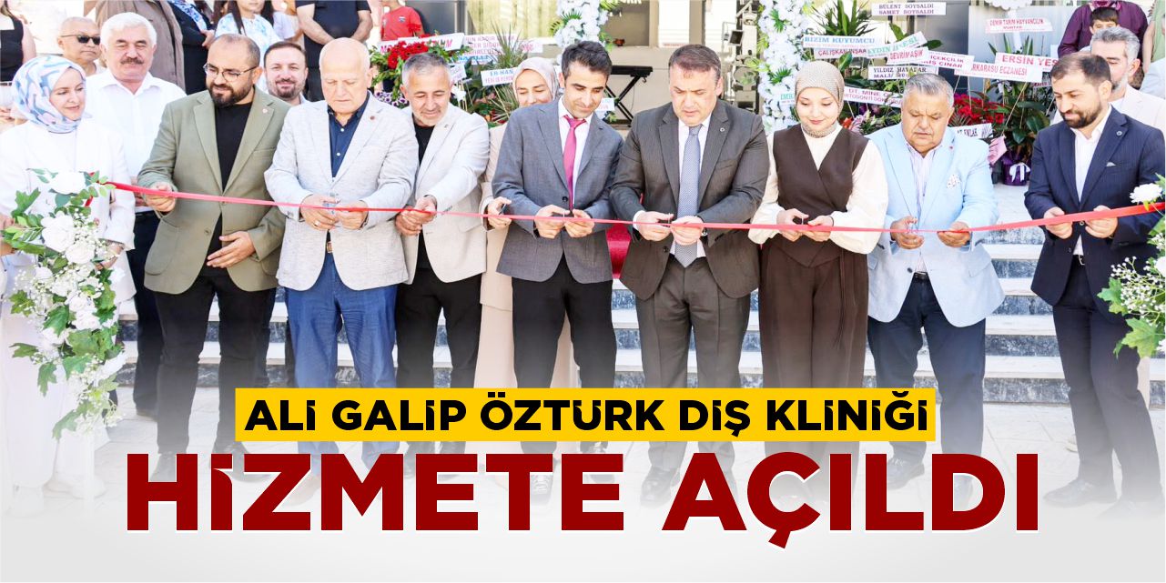 Ali Galip Öztürk Diş Kliniği açıldı