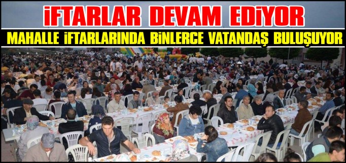 MAHALLE İFTARLARINDA BİNLERCE KİŞİ BULUŞYUOR