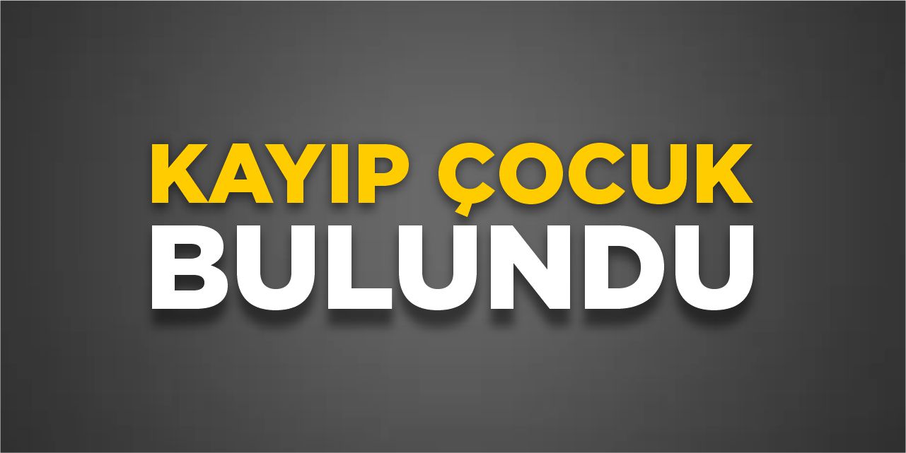 Kayıp çocuk bulundu