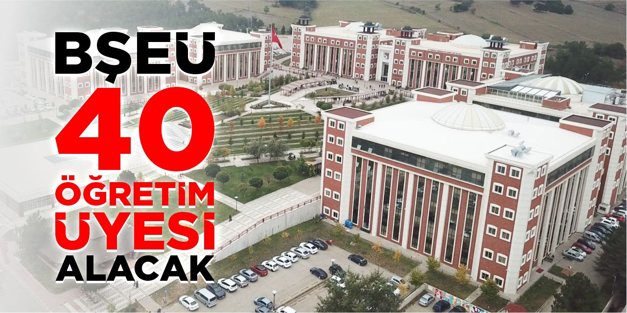 BŞEÜ 40 öğretim üyesi alacak