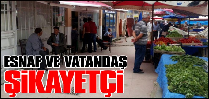 ESNAF VE VATANDAŞ ŞİKAYETÇİ