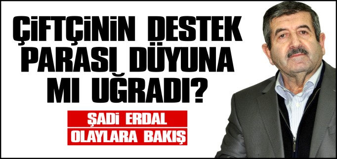 ÇİFTÇİNİN DESTEK PARASI DÜYUNA MI UĞRADI?