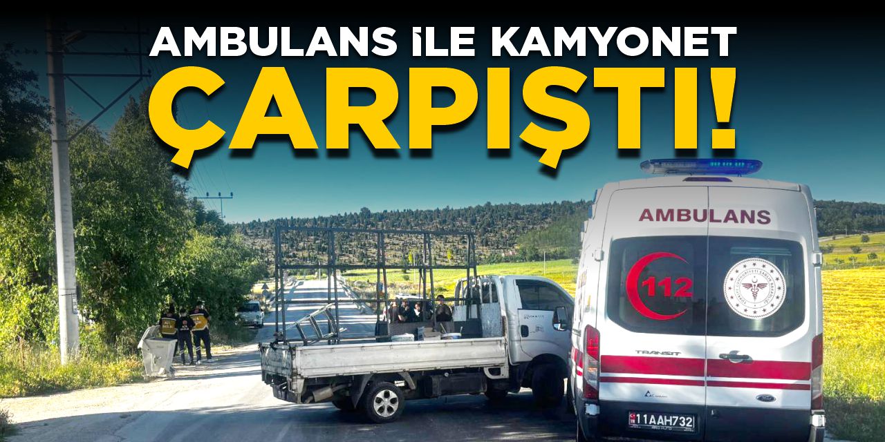 Bozüyük'te ambulans ile kamyonet çarpıştı